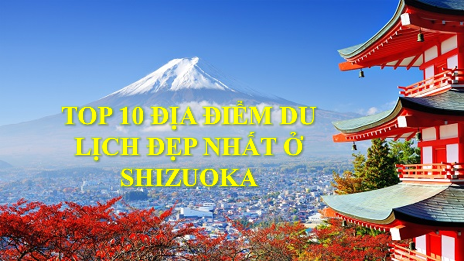 TOP 10 ĐỊA ĐIỂM DU LỊCH ĐẸP NHẤT Ở SHIZUOKA