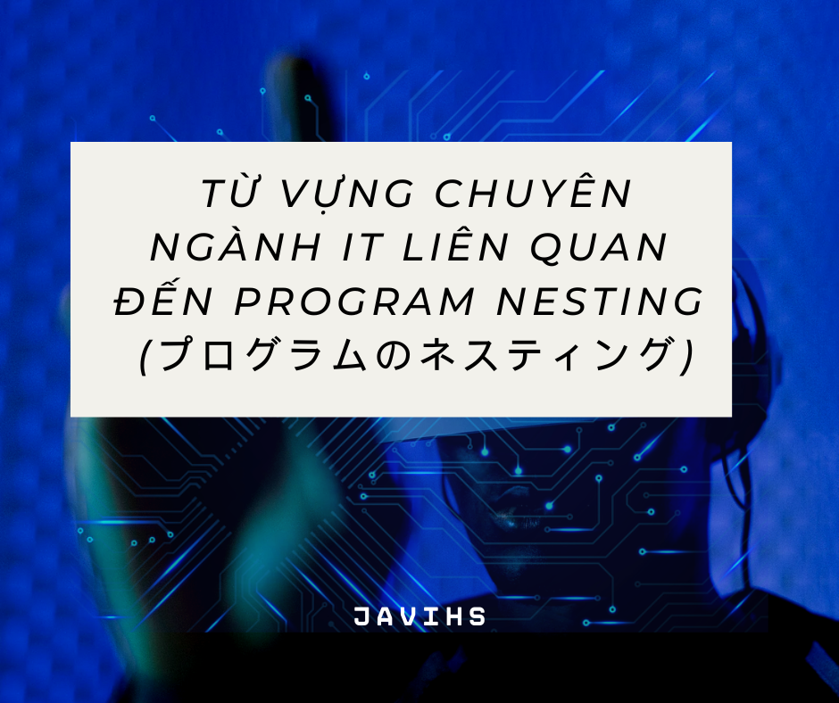 Từ vựng chuyên ngành IT liên quan đến Program Nesting
