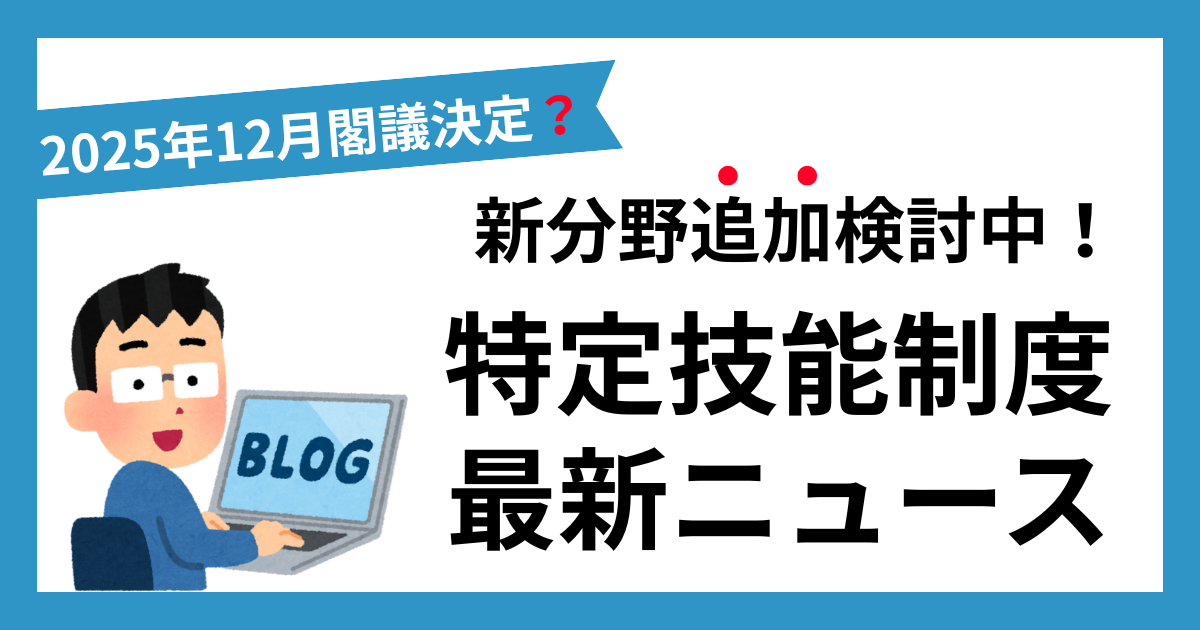 【2025年最新】特定技能制度に新分野追加検討中！物流・廃棄物・リネン業界で外国人材活用が広がる